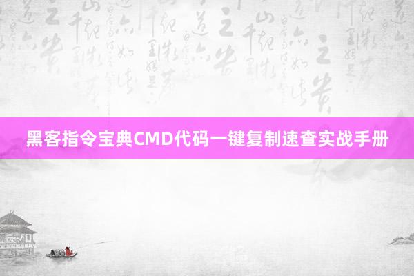 黑客指令宝典CMD代码一键复制速查实战手册